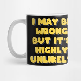 I May Be Wrong But It's Highly Unlikely Mug